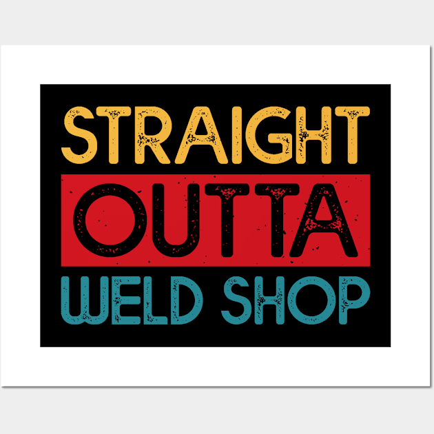 Straight Outta Weld Shop T Shirt For Women Men Wall Art by Xamgi